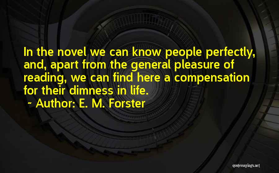 E. M. Forster Quotes: In The Novel We Can Know People Perfectly, And, Apart From The General Pleasure Of Reading, We Can Find Here