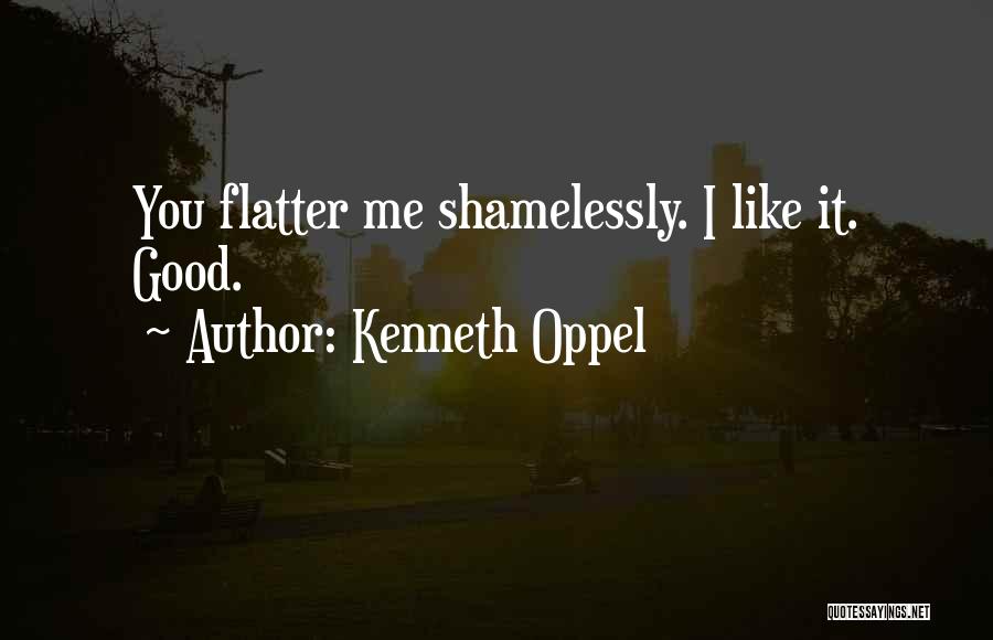 Kenneth Oppel Quotes: You Flatter Me Shamelessly. I Like It. Good.