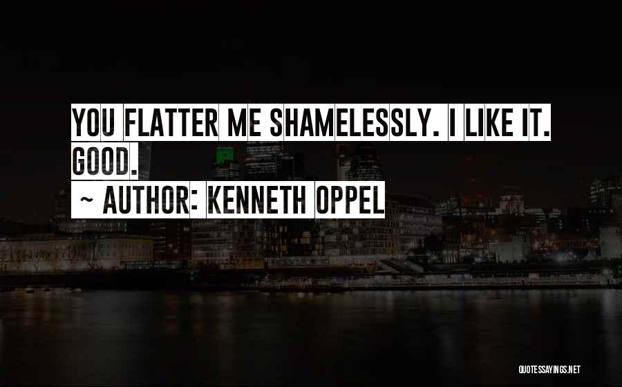 Kenneth Oppel Quotes: You Flatter Me Shamelessly. I Like It. Good.