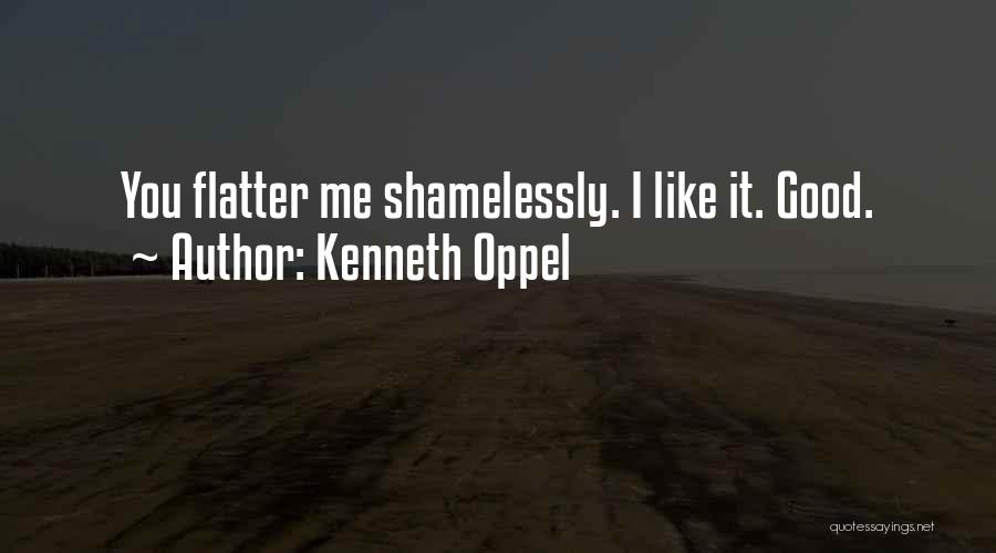 Kenneth Oppel Quotes: You Flatter Me Shamelessly. I Like It. Good.
