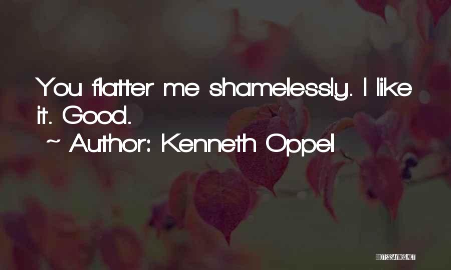 Kenneth Oppel Quotes: You Flatter Me Shamelessly. I Like It. Good.