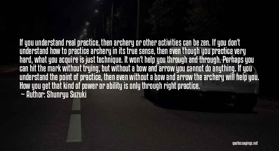 Shunryu Suzuki Quotes: If You Understand Real Practice, Then Archery Or Other Activities Can Be Zen. If You Don't Understand How To Practice