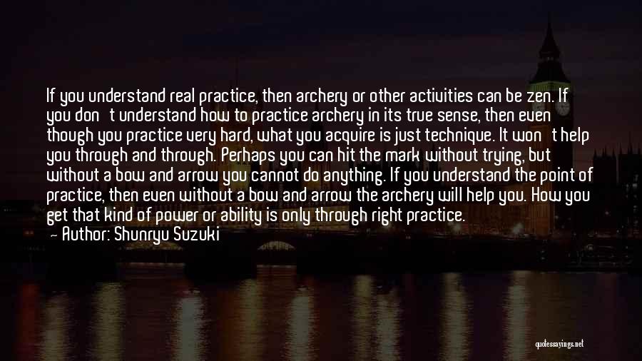 Shunryu Suzuki Quotes: If You Understand Real Practice, Then Archery Or Other Activities Can Be Zen. If You Don't Understand How To Practice