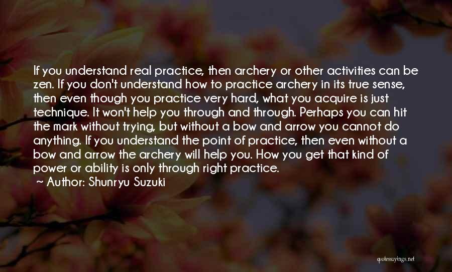 Shunryu Suzuki Quotes: If You Understand Real Practice, Then Archery Or Other Activities Can Be Zen. If You Don't Understand How To Practice