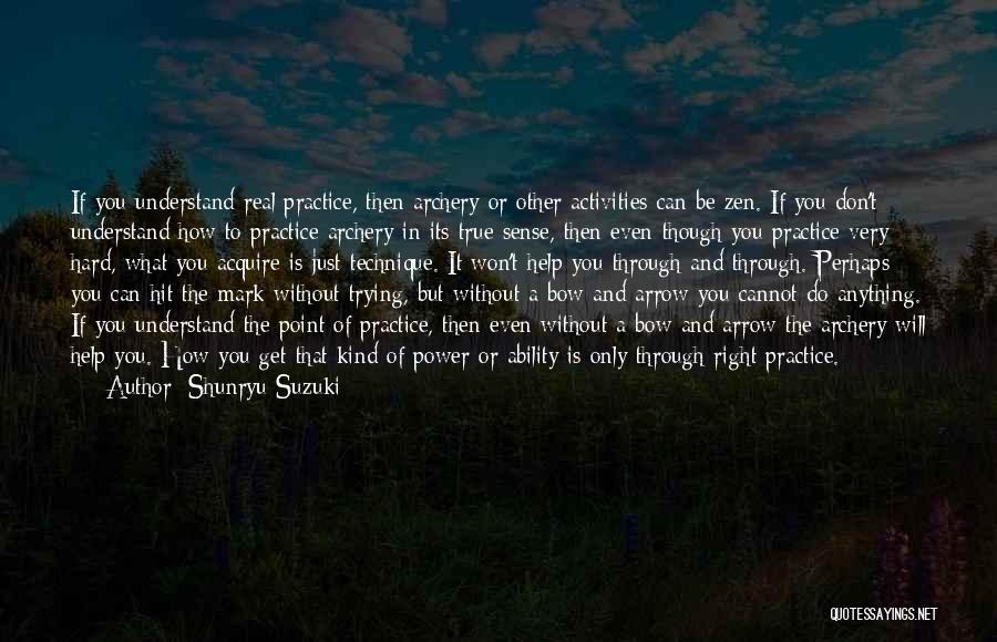 Shunryu Suzuki Quotes: If You Understand Real Practice, Then Archery Or Other Activities Can Be Zen. If You Don't Understand How To Practice