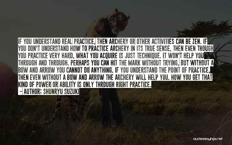 Shunryu Suzuki Quotes: If You Understand Real Practice, Then Archery Or Other Activities Can Be Zen. If You Don't Understand How To Practice