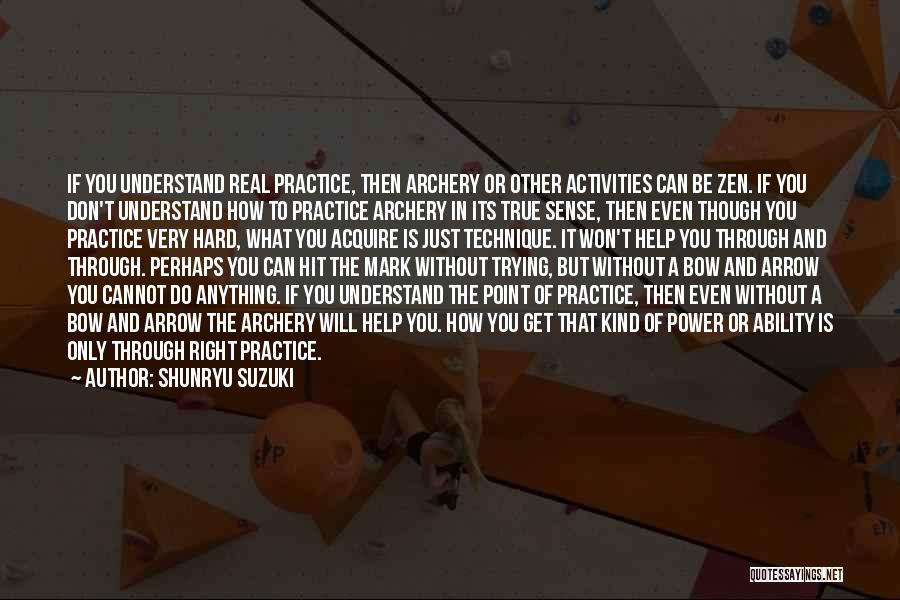Shunryu Suzuki Quotes: If You Understand Real Practice, Then Archery Or Other Activities Can Be Zen. If You Don't Understand How To Practice