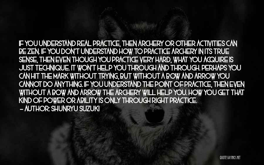 Shunryu Suzuki Quotes: If You Understand Real Practice, Then Archery Or Other Activities Can Be Zen. If You Don't Understand How To Practice