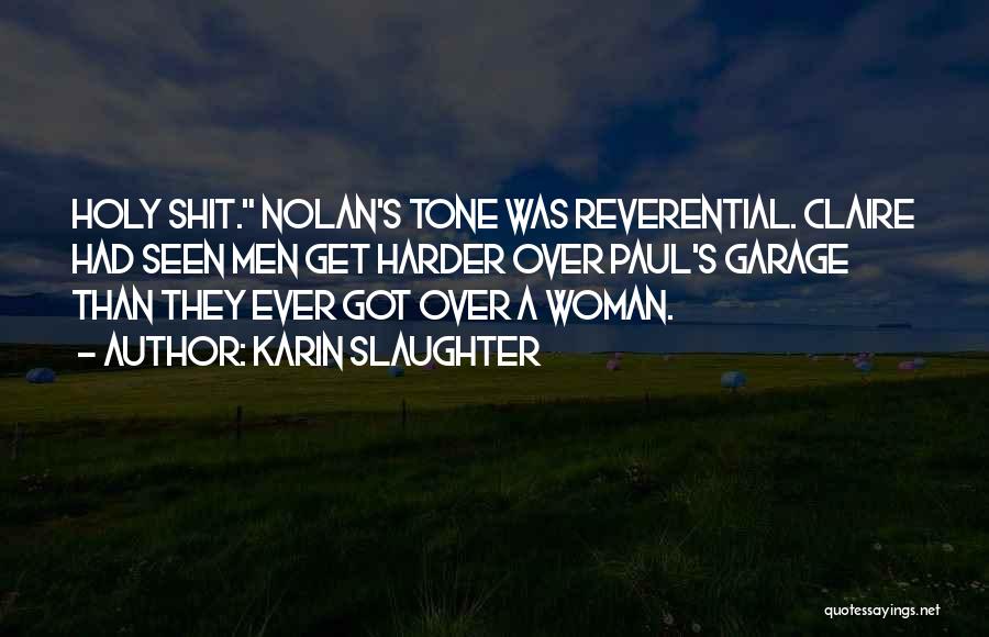 Karin Slaughter Quotes: Holy Shit. Nolan's Tone Was Reverential. Claire Had Seen Men Get Harder Over Paul's Garage Than They Ever Got Over