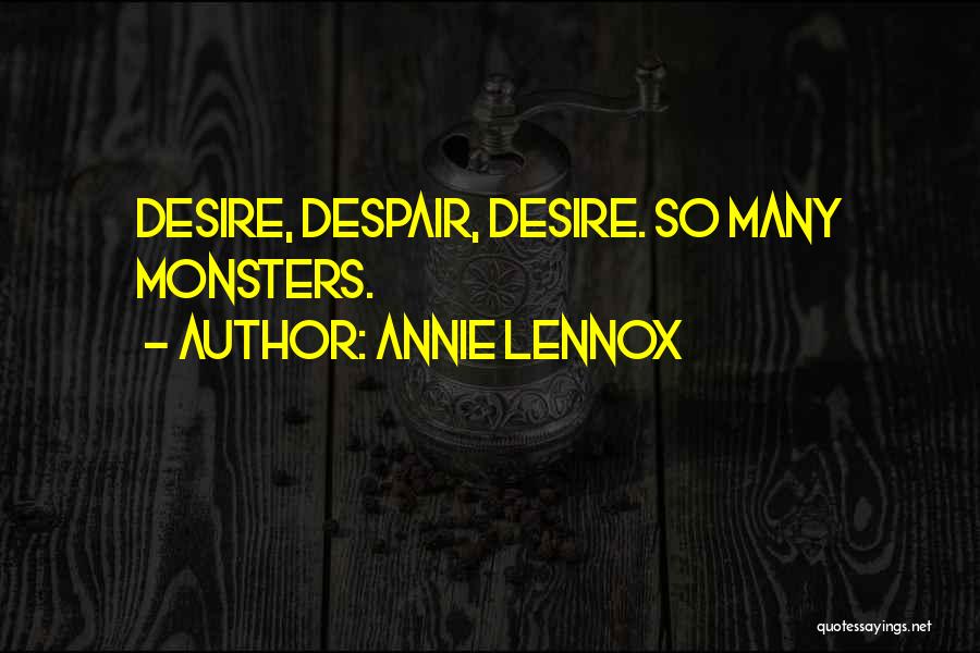 Annie Lennox Quotes: Desire, Despair, Desire. So Many Monsters.