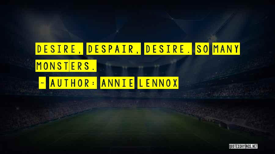 Annie Lennox Quotes: Desire, Despair, Desire. So Many Monsters.