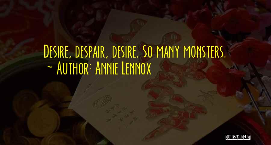 Annie Lennox Quotes: Desire, Despair, Desire. So Many Monsters.