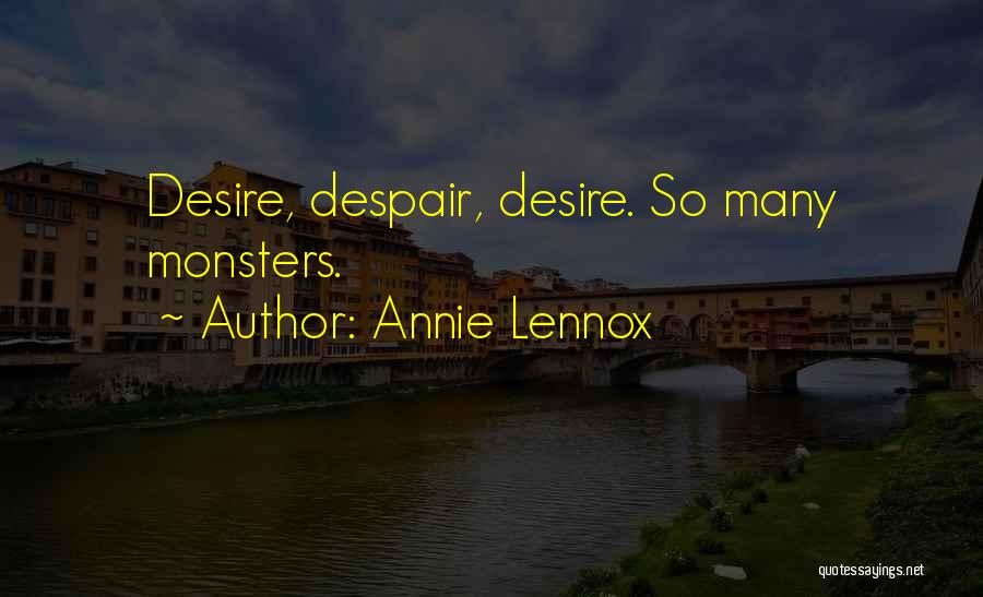 Annie Lennox Quotes: Desire, Despair, Desire. So Many Monsters.