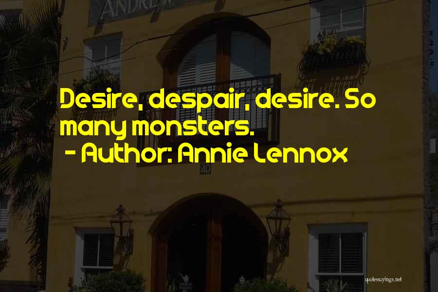 Annie Lennox Quotes: Desire, Despair, Desire. So Many Monsters.