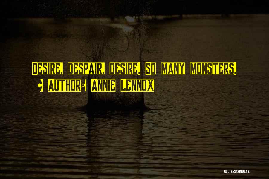 Annie Lennox Quotes: Desire, Despair, Desire. So Many Monsters.