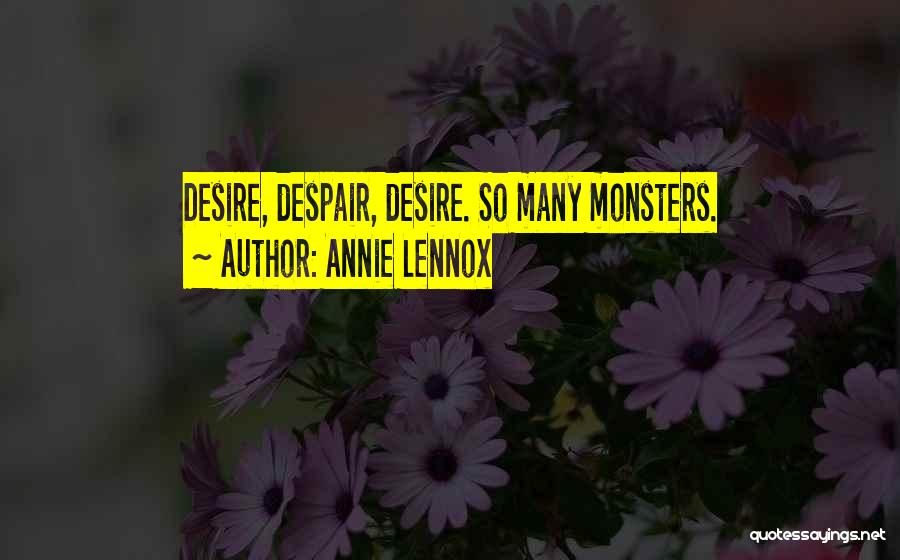 Annie Lennox Quotes: Desire, Despair, Desire. So Many Monsters.