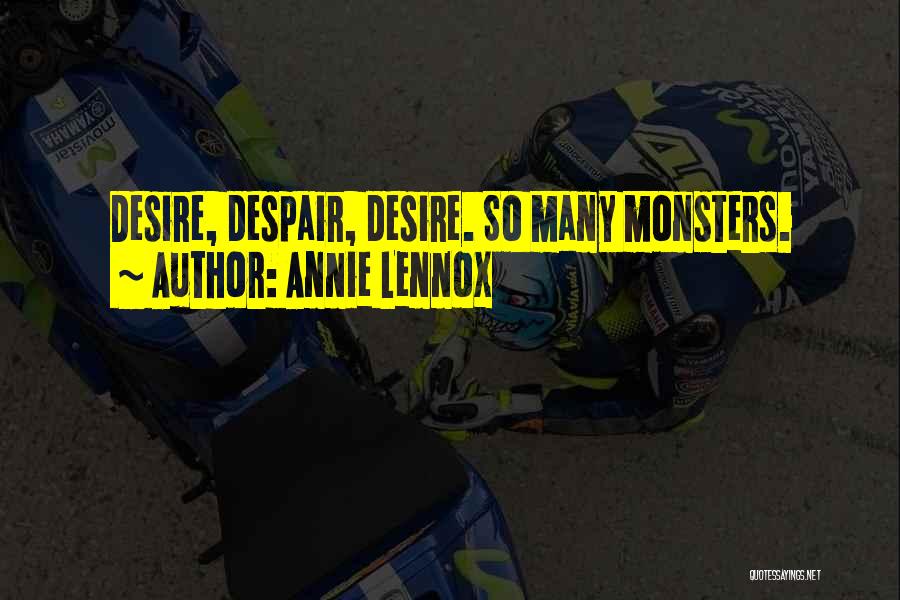 Annie Lennox Quotes: Desire, Despair, Desire. So Many Monsters.