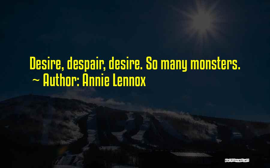 Annie Lennox Quotes: Desire, Despair, Desire. So Many Monsters.