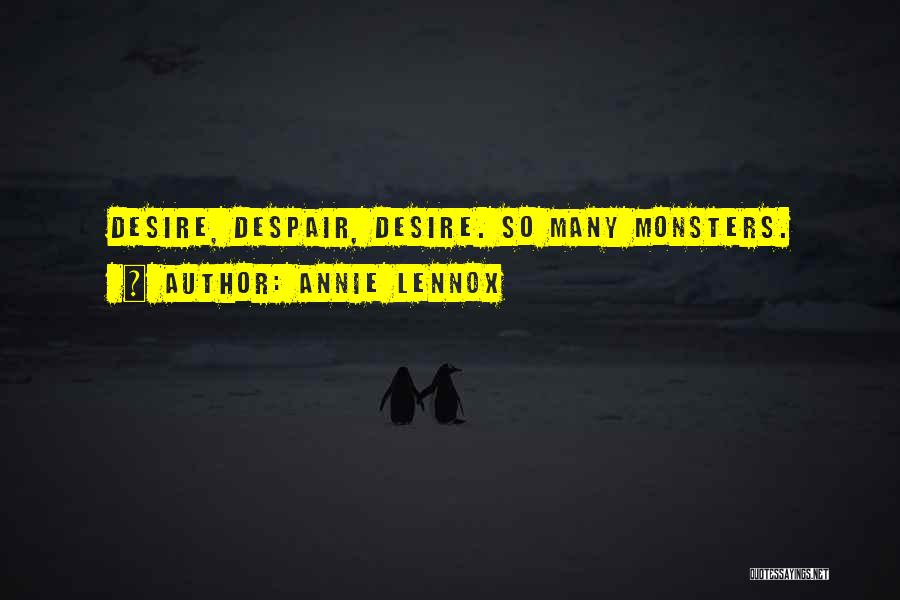 Annie Lennox Quotes: Desire, Despair, Desire. So Many Monsters.