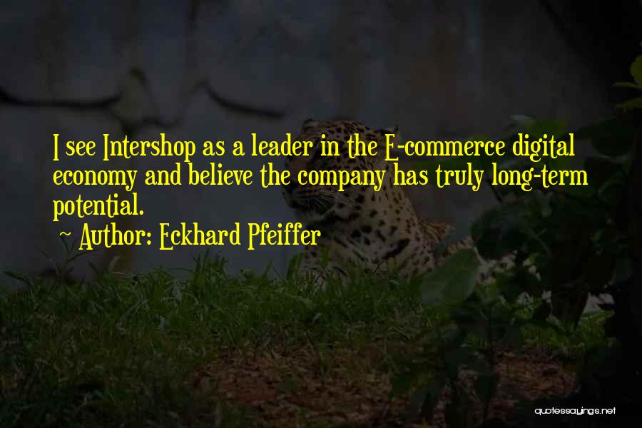 Eckhard Pfeiffer Quotes: I See Intershop As A Leader In The E-commerce Digital Economy And Believe The Company Has Truly Long-term Potential.