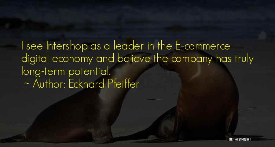 Eckhard Pfeiffer Quotes: I See Intershop As A Leader In The E-commerce Digital Economy And Believe The Company Has Truly Long-term Potential.