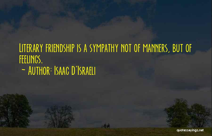 Isaac D'Israeli Quotes: Literary Friendship Is A Sympathy Not Of Manners, But Of Feelings.