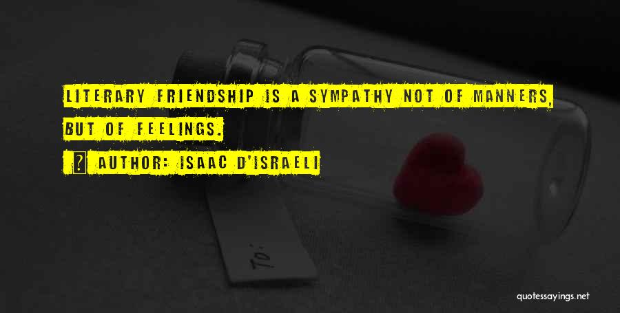 Isaac D'Israeli Quotes: Literary Friendship Is A Sympathy Not Of Manners, But Of Feelings.