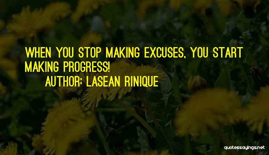 Lasean Rinique Quotes: When You Stop Making Excuses, You Start Making Progress!