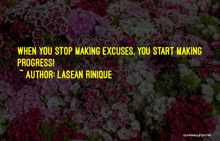 Lasean Rinique Quotes: When You Stop Making Excuses, You Start Making Progress!