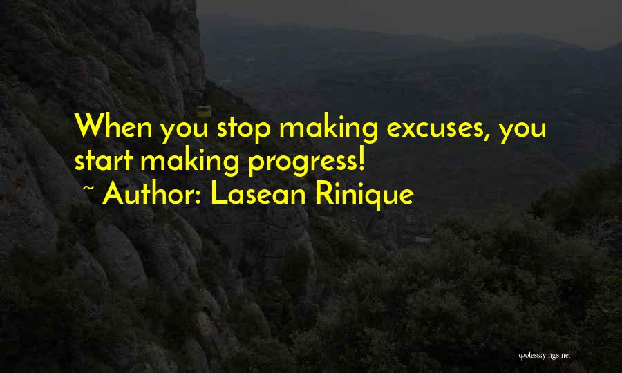 Lasean Rinique Quotes: When You Stop Making Excuses, You Start Making Progress!