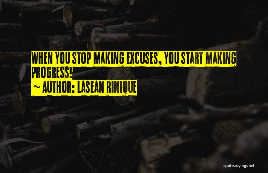 Lasean Rinique Quotes: When You Stop Making Excuses, You Start Making Progress!