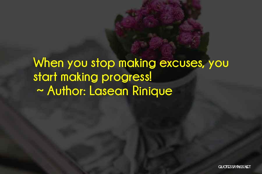 Lasean Rinique Quotes: When You Stop Making Excuses, You Start Making Progress!