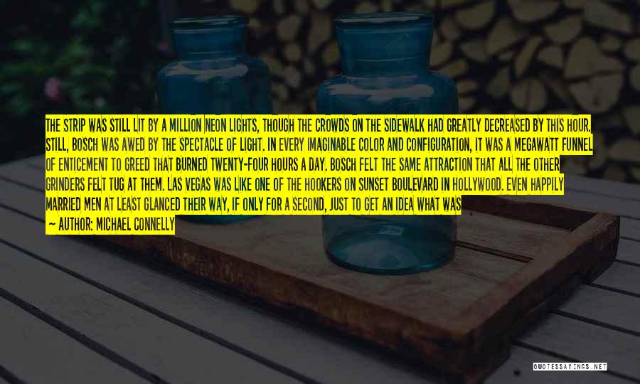 Michael Connelly Quotes: The Strip Was Still Lit By A Million Neon Lights, Though The Crowds On The Sidewalk Had Greatly Decreased By