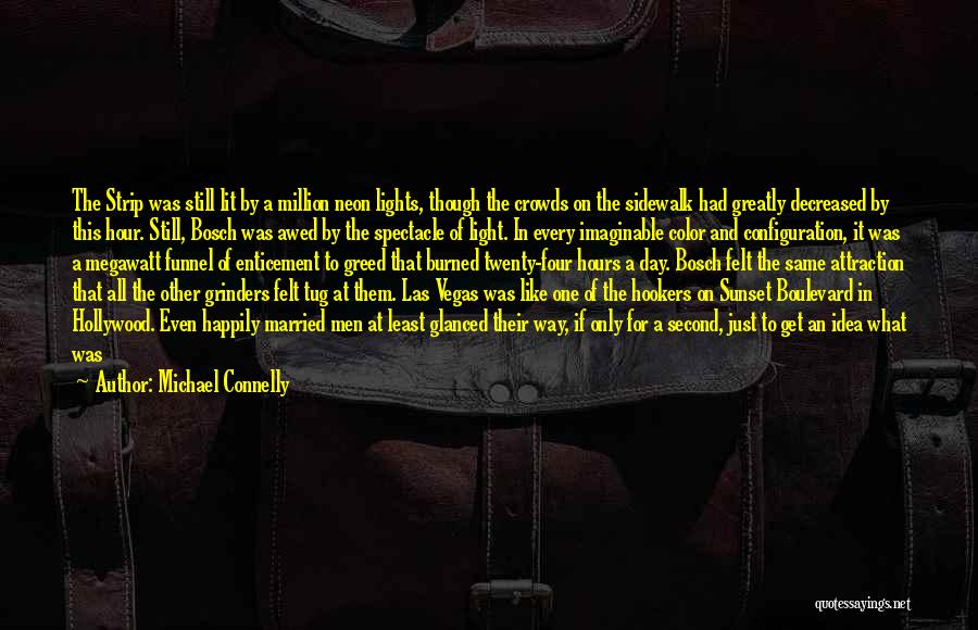 Michael Connelly Quotes: The Strip Was Still Lit By A Million Neon Lights, Though The Crowds On The Sidewalk Had Greatly Decreased By