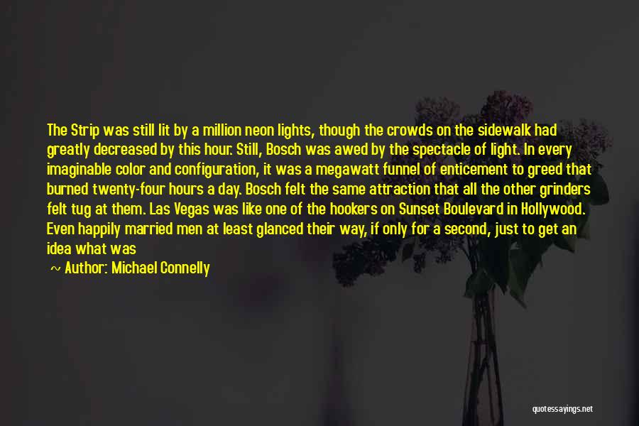 Michael Connelly Quotes: The Strip Was Still Lit By A Million Neon Lights, Though The Crowds On The Sidewalk Had Greatly Decreased By