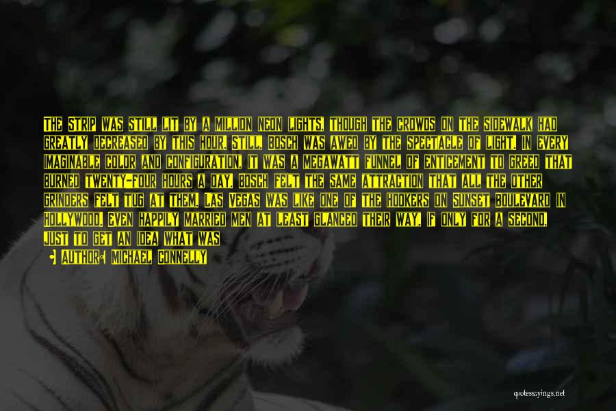 Michael Connelly Quotes: The Strip Was Still Lit By A Million Neon Lights, Though The Crowds On The Sidewalk Had Greatly Decreased By