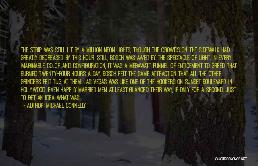 Michael Connelly Quotes: The Strip Was Still Lit By A Million Neon Lights, Though The Crowds On The Sidewalk Had Greatly Decreased By