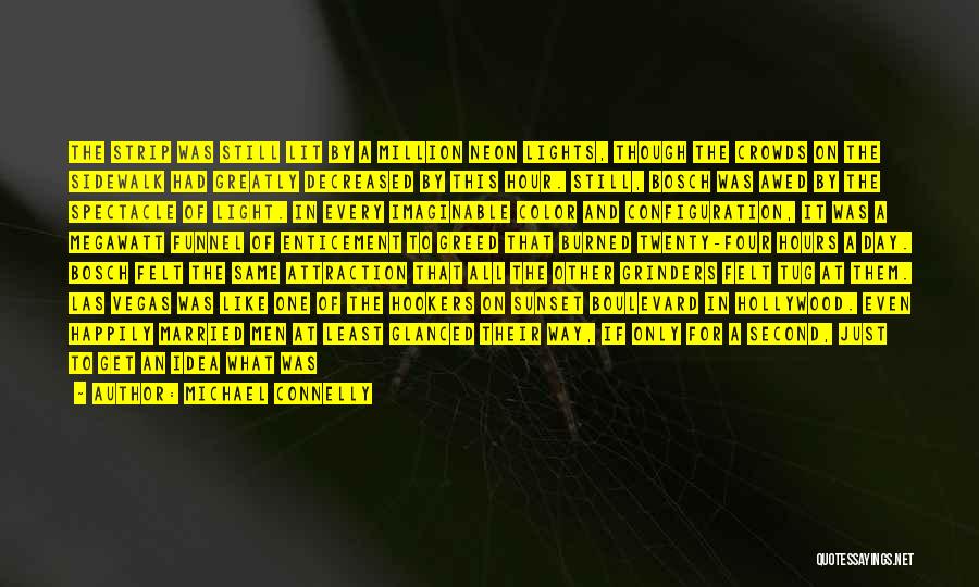Michael Connelly Quotes: The Strip Was Still Lit By A Million Neon Lights, Though The Crowds On The Sidewalk Had Greatly Decreased By