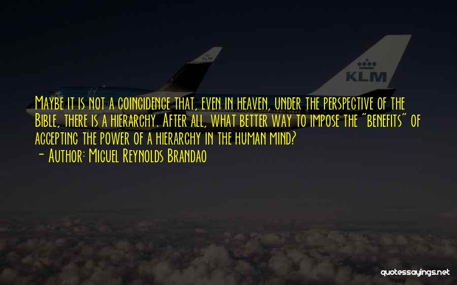 Miguel Reynolds Brandao Quotes: Maybe It Is Not A Coincidence That, Even In Heaven, Under The Perspective Of The Bible, There Is A Hierarchy.