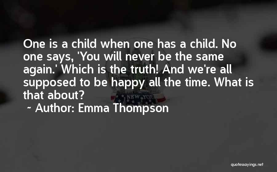 Emma Thompson Quotes: One Is A Child When One Has A Child. No One Says, 'you Will Never Be The Same Again.' Which