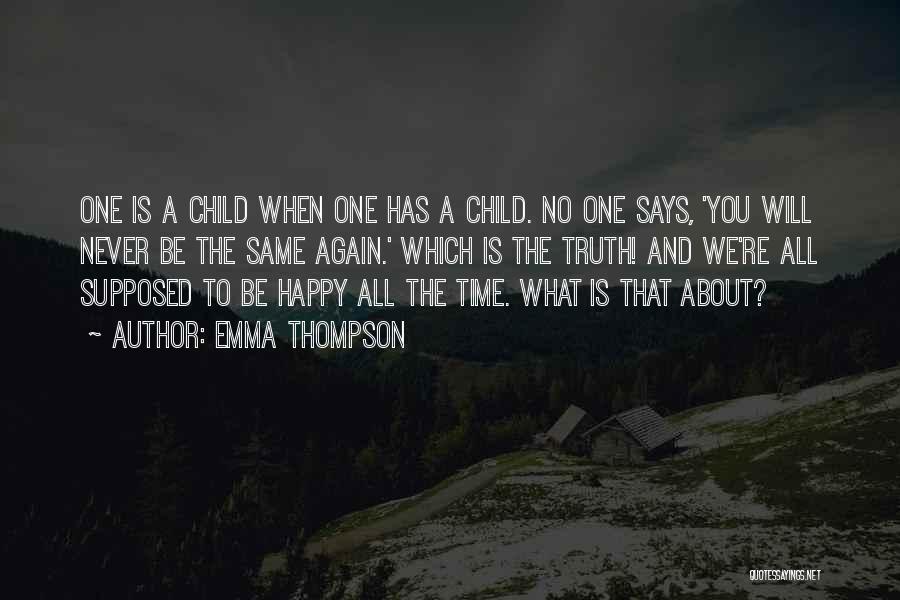 Emma Thompson Quotes: One Is A Child When One Has A Child. No One Says, 'you Will Never Be The Same Again.' Which