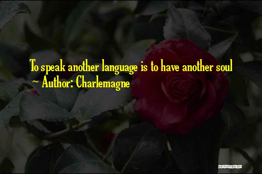 Charlemagne Quotes: To Speak Another Language Is To Have Another Soul