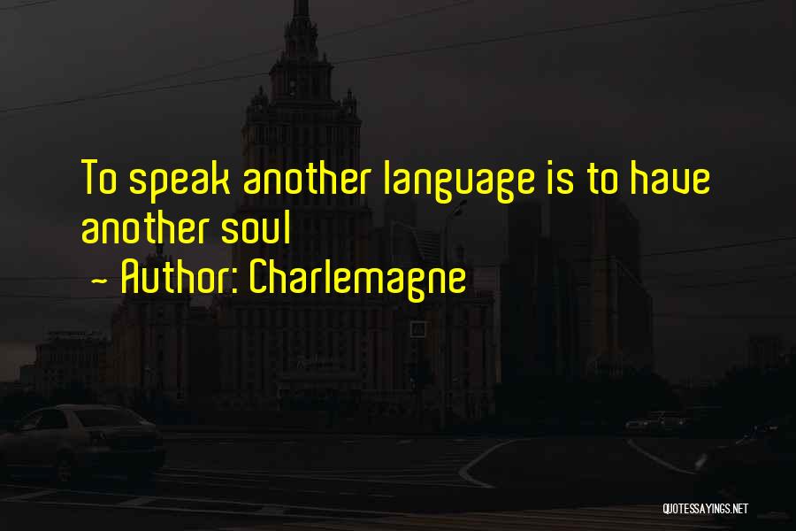 Charlemagne Quotes: To Speak Another Language Is To Have Another Soul