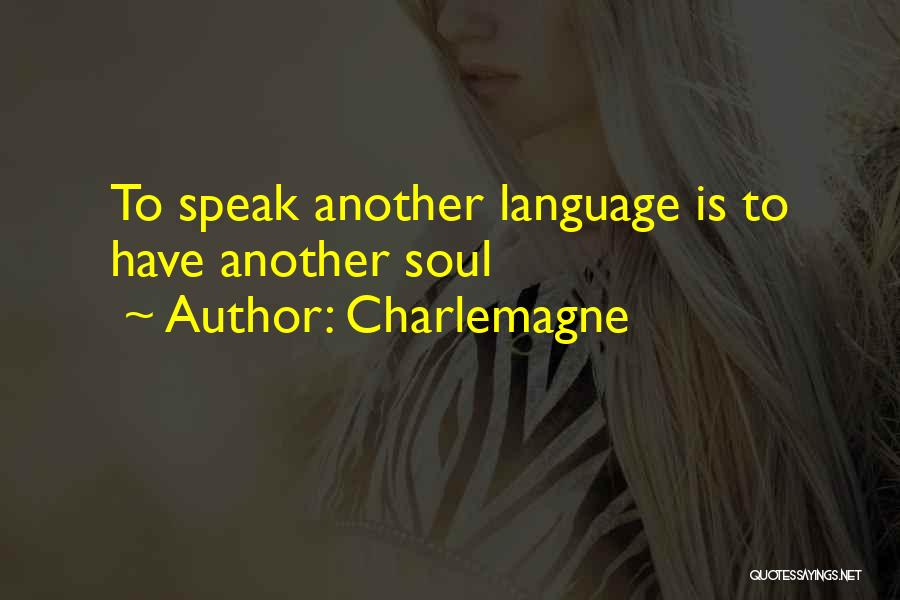 Charlemagne Quotes: To Speak Another Language Is To Have Another Soul