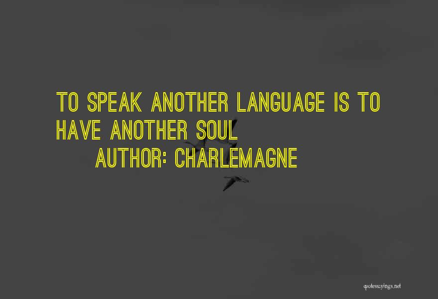 Charlemagne Quotes: To Speak Another Language Is To Have Another Soul