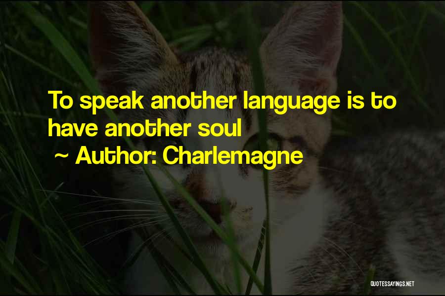 Charlemagne Quotes: To Speak Another Language Is To Have Another Soul