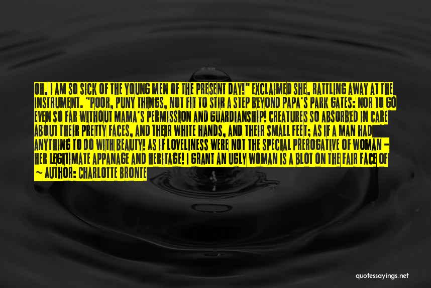 Charlotte Bronte Quotes: Oh, I Am So Sick Of The Young Men Of The Present Day! Exclaimed She, Rattling Away At The Instrument.