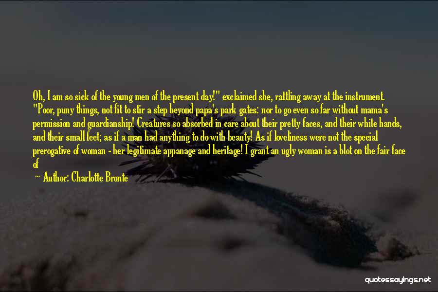 Charlotte Bronte Quotes: Oh, I Am So Sick Of The Young Men Of The Present Day! Exclaimed She, Rattling Away At The Instrument.