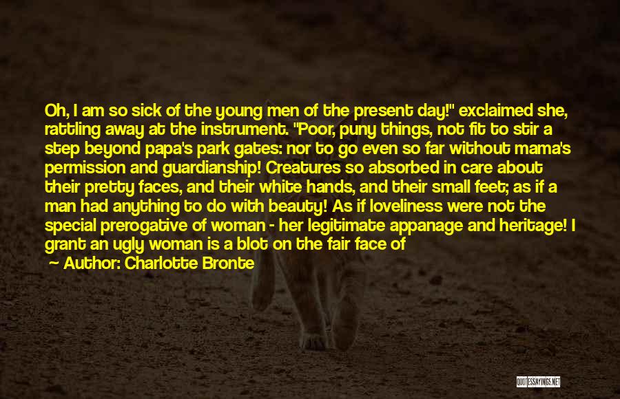 Charlotte Bronte Quotes: Oh, I Am So Sick Of The Young Men Of The Present Day! Exclaimed She, Rattling Away At The Instrument.