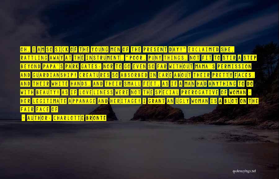 Charlotte Bronte Quotes: Oh, I Am So Sick Of The Young Men Of The Present Day! Exclaimed She, Rattling Away At The Instrument.